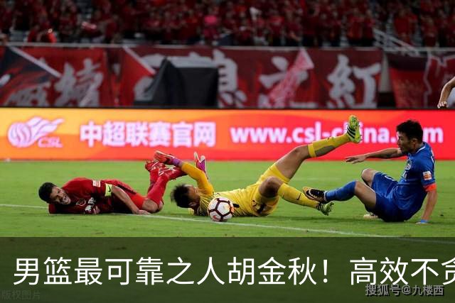 男篮最可靠之人胡金秋！高效不贪功的球员谁不爱？